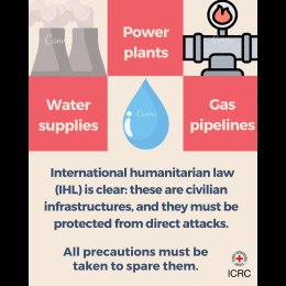 Water supplies, gas pipelines, power plants: International humanitarian law (IHL) is clear:  these are civilian infrastructures, and they must be protected from direct attacks. 