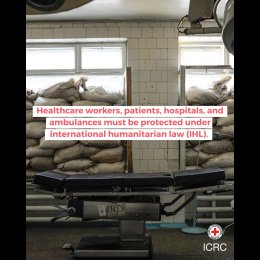 Healthcare workers, patients, hospitals, and ambulances must be protected under  international humanitarian law (IHL). 